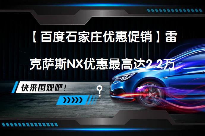 【百度石家庄优惠促销】雷克萨斯NX优惠最高达2.2万？_58汽车