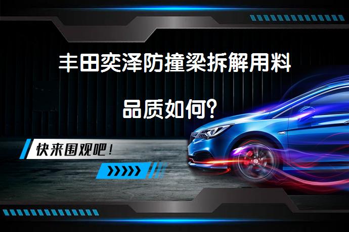 丰田奕泽防撞梁拆解用料品质如何？_58汽车
