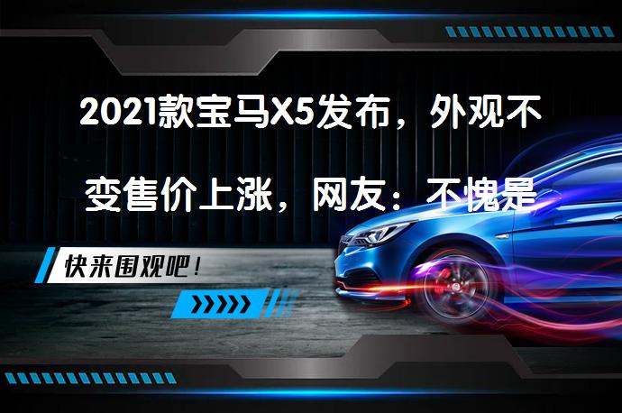 2021款宝马X5发布，外观不变售价上涨，网友：不愧是豪车吗？_58汽车