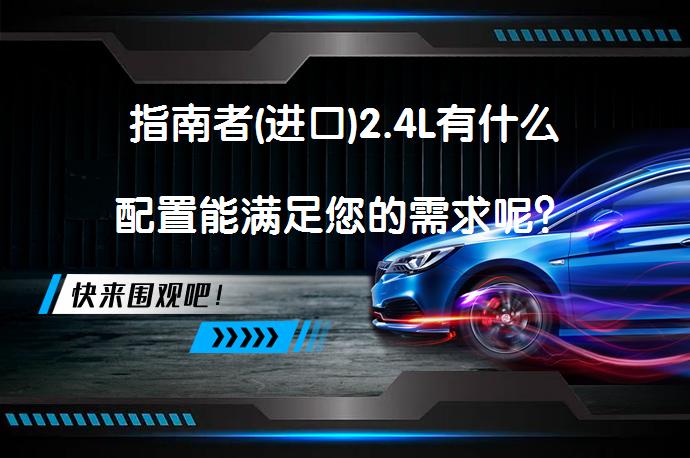 指南者(进口)2.4L有什么配置能满足您的需求呢？_58汽车