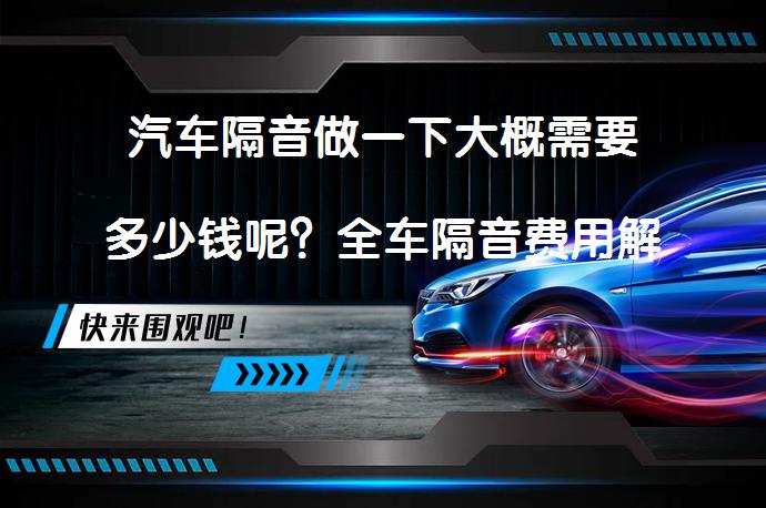 汽车隔音做一下大概需要多少钱呢？全车隔音费用解析_58汽车