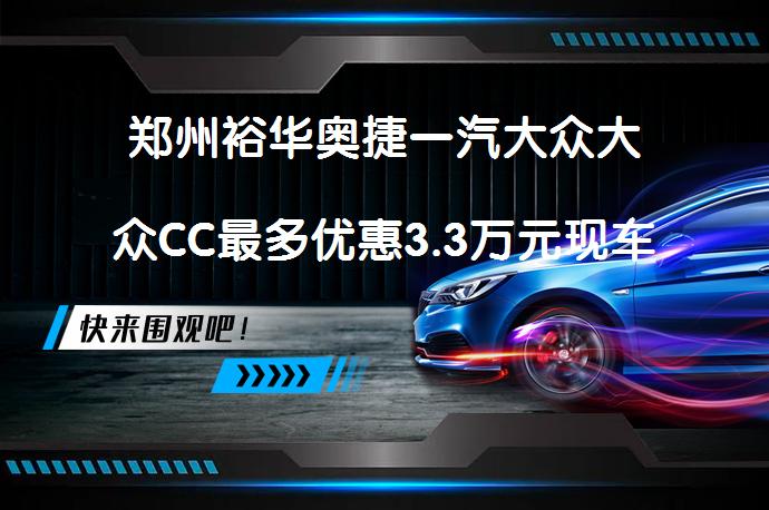 郑州裕华奥捷一汽大众大众CC最多优惠3.3万元现车充足真的吗_58汽车