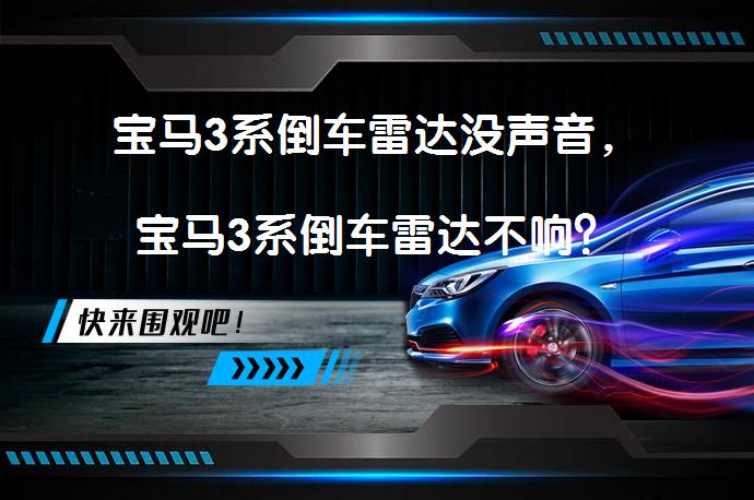 宝马3系倒车雷达没声音，宝马3系倒车雷达不响？_58汽车