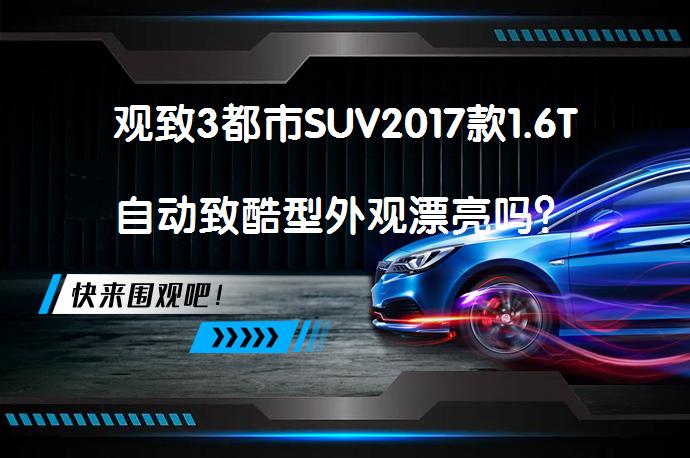 观致3都市SUV2017款1.6T自动致酷型外观漂亮吗？_58汽车