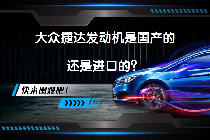 大众捷达发动机是国产的还是进口的？_58汽车