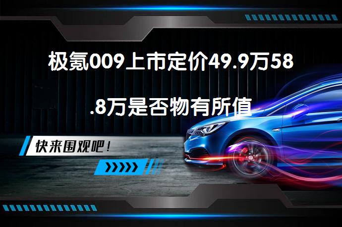 极氪009上市定价49.9万58.8万是否物有所值_58汽车