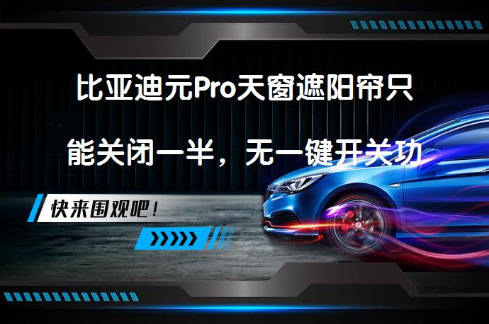 比亚迪元Pro天窗遮阳帘只能关闭一半，无一键开关功能是怎么回事呢？