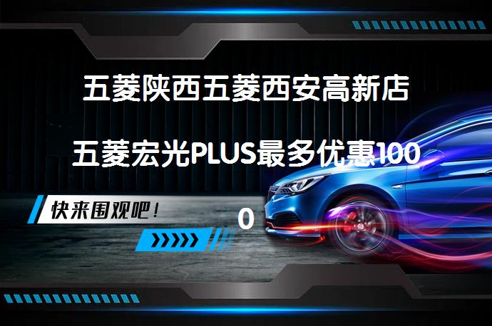 五菱陕西五菱西安高新店五菱宏光PLUS最多优惠1000元今日钜惠吗？_58汽车