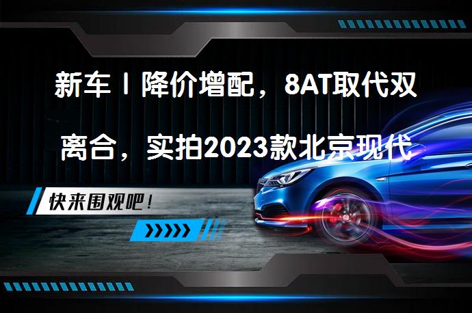 新车｜降价增配，8AT取代双离合，实拍2023款北京现代途胜L值得买吗？_58汽车