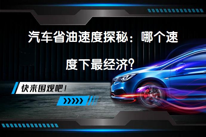 汽车省油速度探秘：哪个速度下最经济？_58汽车