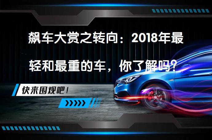 飙车大赏之转向：2018年最轻和最重的车，你了解吗？_58汽车