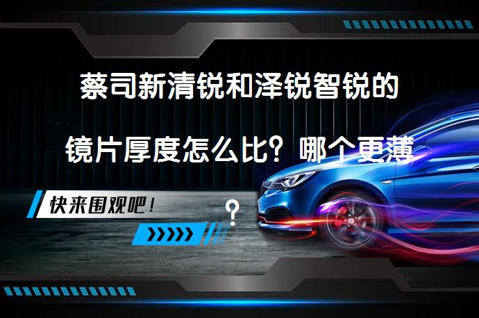 蔡司新清锐和泽锐智锐的镜片厚度怎么比？哪个更薄？_58汽车