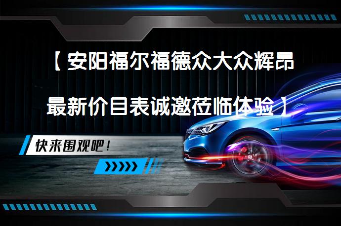 【安阳福尔福德众大众辉昂最新价目表诚邀莅临体验】_58汽车