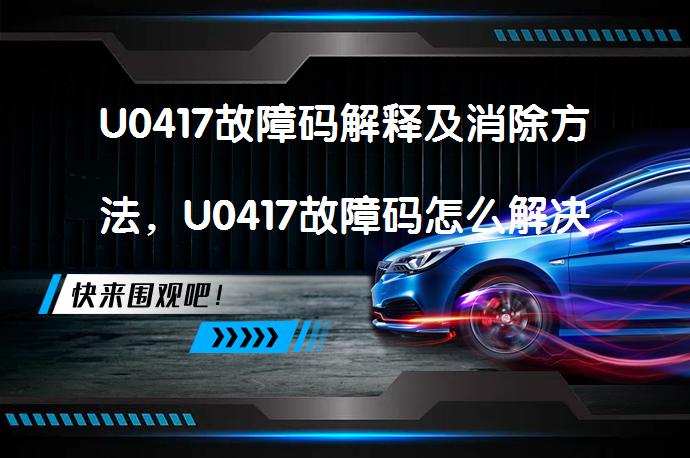 U0417故障码解释及消除方法，U0417故障码怎么解决才正确？_58汽车