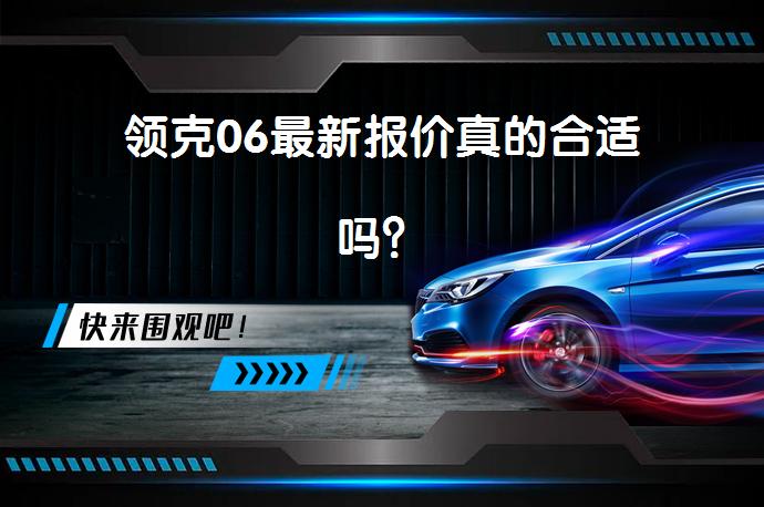 领克06最新报价真的合适吗？_58汽车