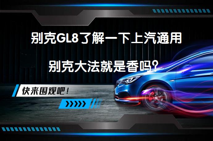 别克GL8了解一下上汽通用别克大法就是香吗？_58汽车
