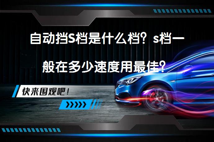 自动挡S档是什么档？s档一般在多少速度用最佳？_58汽车