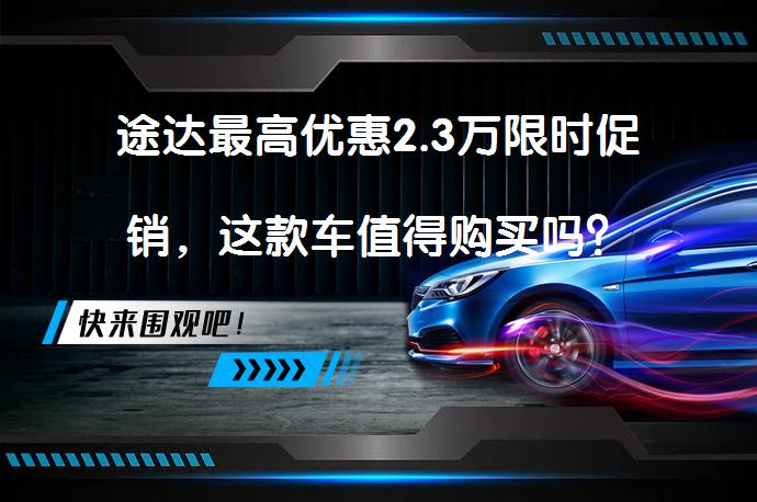 途达最高优惠2.3万限时促销，这款车值得购买吗？_58汽车