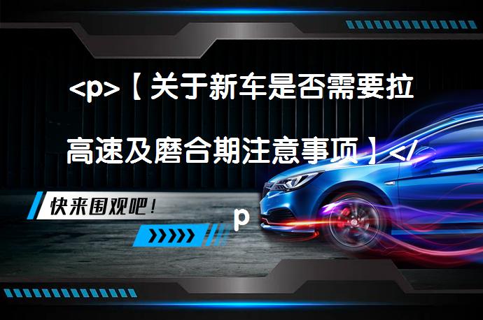 <p>【关于新车是否需要<a target=