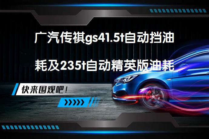 广汽传祺gs41.5t自动挡油耗及235t自动精英版油耗是多少_58汽车