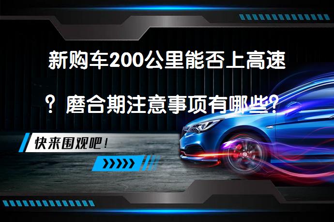 新购车200公里能否上高速？磨合期注意事项有哪些？_58汽车