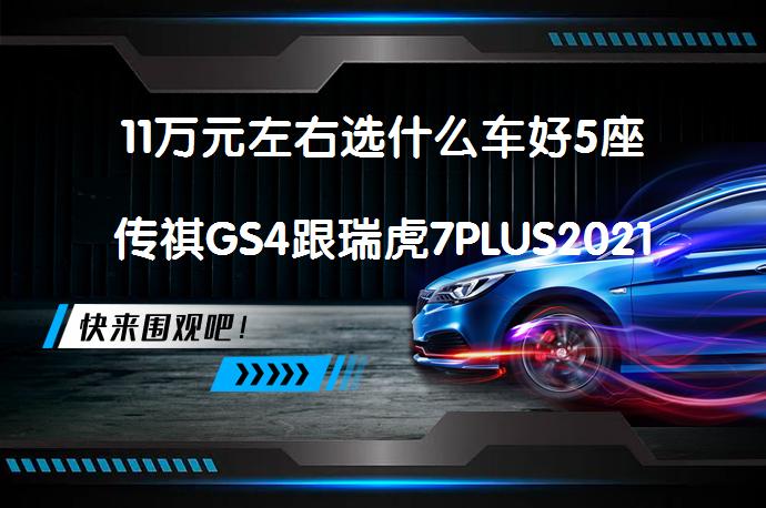 11万元左右选什么车好5座传祺GS4跟瑞虎7PLUS2021款相比哪个更值得买_58汽车