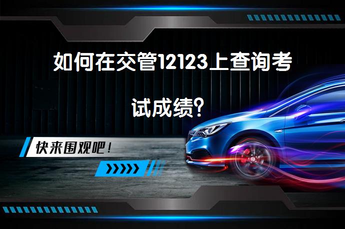 如何在交管12123上查询考试成绩？_58汽车
