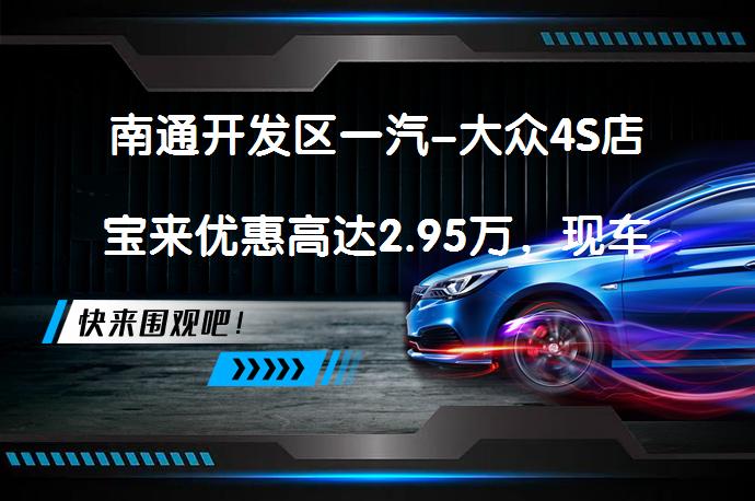 南通开发区一汽-大众4S店宝来优惠高达2.95万，现车充足？_58汽车