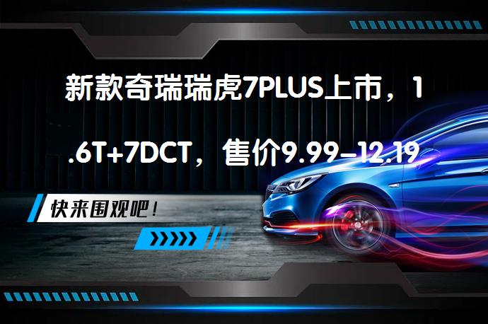 新款奇瑞瑞虎7PLUS上市，1.6T+7DCT，售价9.99-12.19万元吗？_58汽车