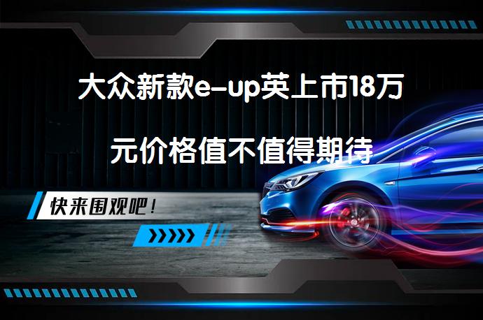 大众新款e-up英上市18万元价格值不值得期待_58汽车