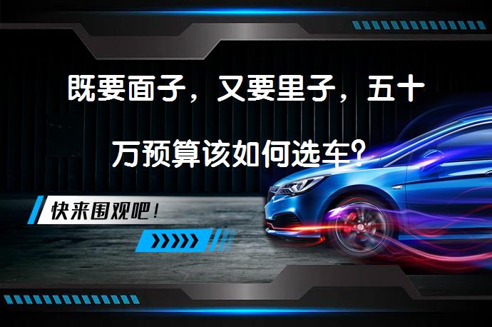 既要面子，又要里子，五十万预算该如何选车？_58汽车
