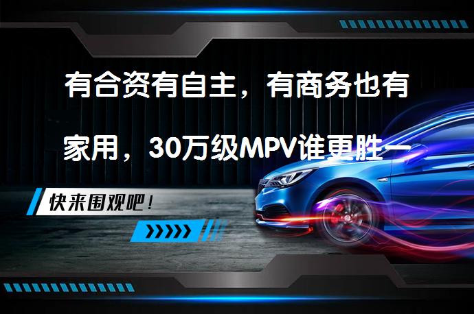 有合资有自主，有商务也有家用，30万级MPV谁更胜一筹？_58汽车