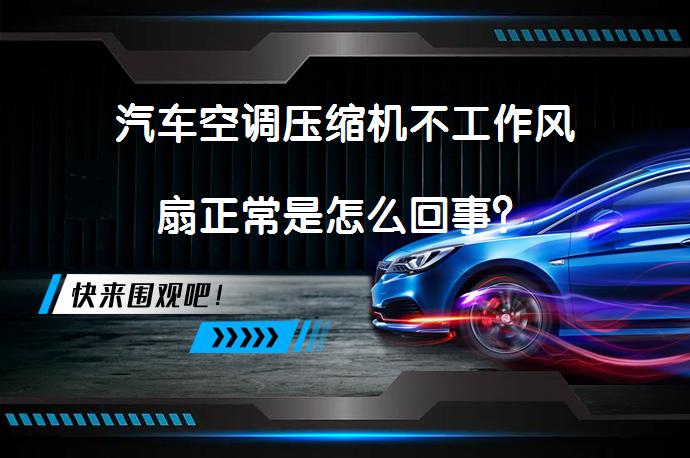 汽车空调压缩机不工作风扇正常是怎么回事？_58汽车