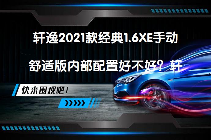 轩逸2021款经典1.6XE手动舒适版内部配置好不好？轩逸购车手册值得一看吗？_58汽车