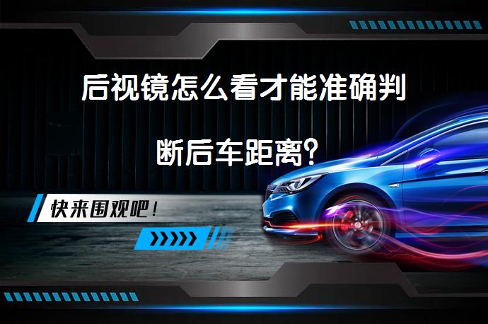 后视镜怎么看才能准确判断后车距离？_58汽车