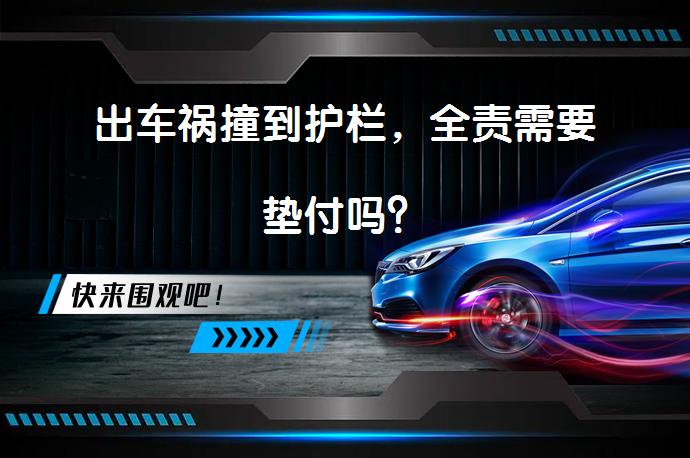 出车祸撞到护栏，全责需要垫付吗？_58汽车