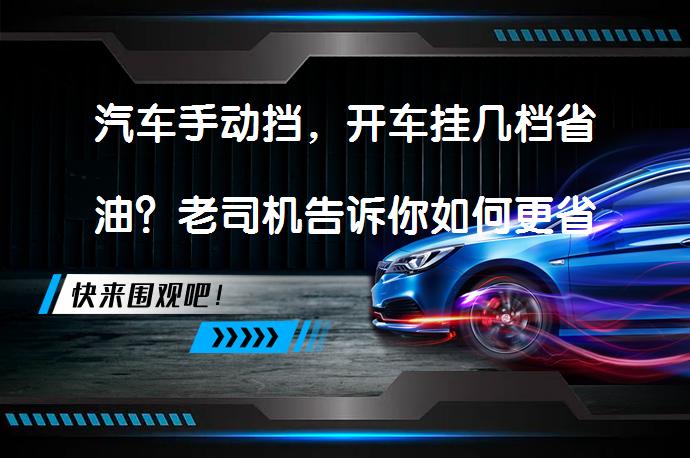 汽车手动挡，开车挂几档省油？老司机告诉你如何更省油？_58汽车