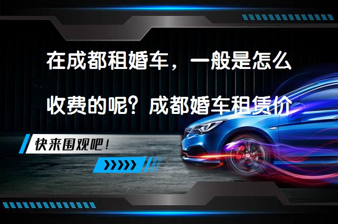 在成都租婚车，一般是怎么收费的呢？成都婚车租赁价格揭秘_58汽车