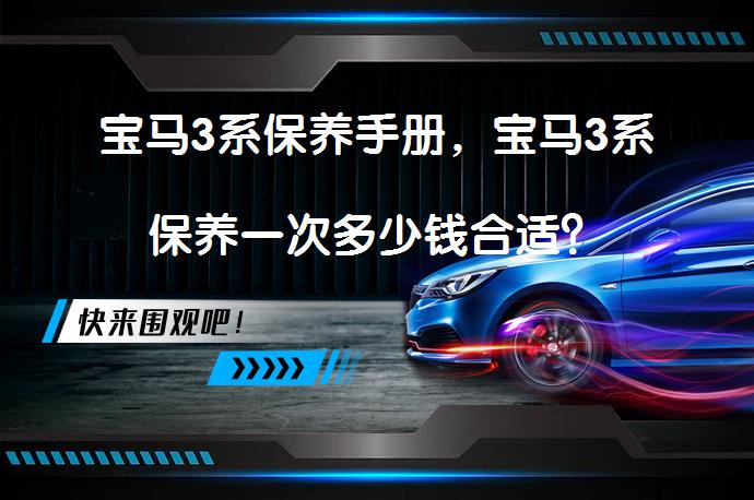 宝马3系保养手册，宝马3系保养一次多少钱合适？_58汽车