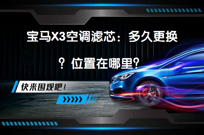 宝马X3空调滤芯：多久更换？位置在哪里？_58汽车