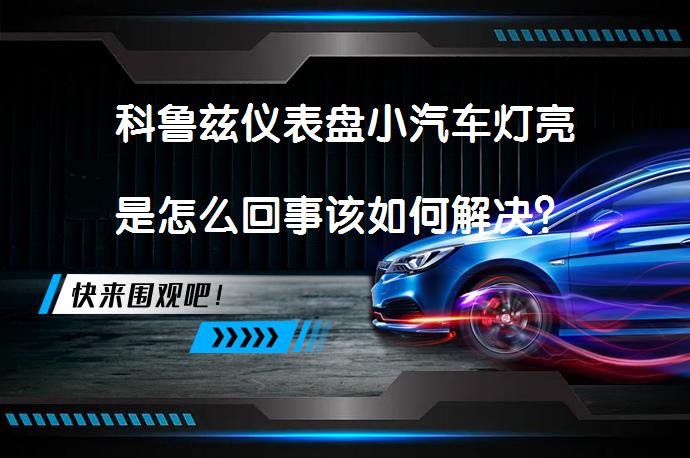 科鲁兹仪表盘小汽车灯亮是怎么回事该如何解决？_58汽车