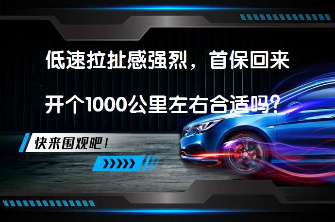 低速拉扯感强烈，首保回来开个1000公里左右合适吗？_58汽车