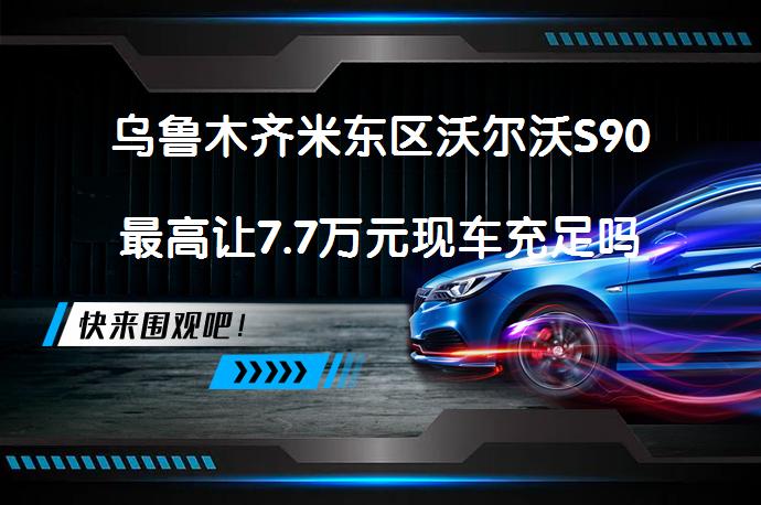 乌鲁木齐米东区沃尔沃S90最高让7.7万元现车充足吗？_58汽车