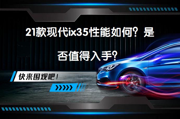 21款现代ix35性能如何？是否值得入手？_58汽车