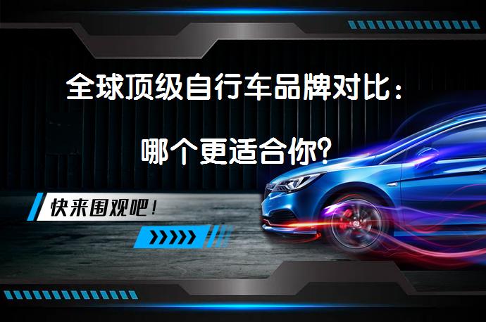 全球顶级自行车品牌对比：哪个更适合你？_58汽车
