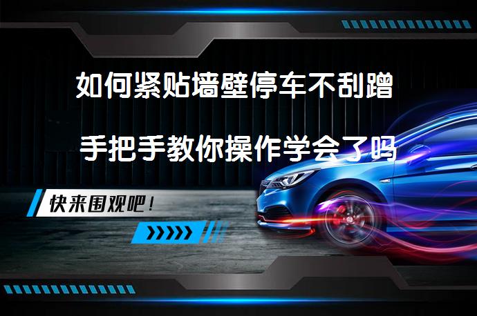 如何紧贴墙壁停车不刮蹭 手把手教你操作学会了吗_58汽车