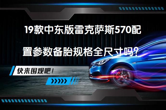 19款中东版雷克萨斯570配置参数备胎规格全尺寸吗？_58汽车