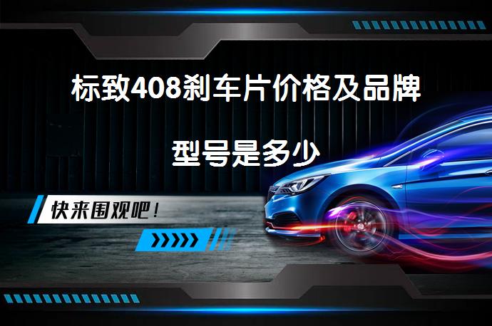标致408刹车片价格及品牌型号是多少_58汽车