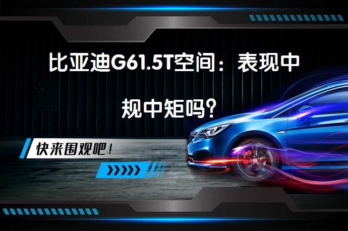 比亚迪G61.5T空间：表现中规中矩吗？_58汽车