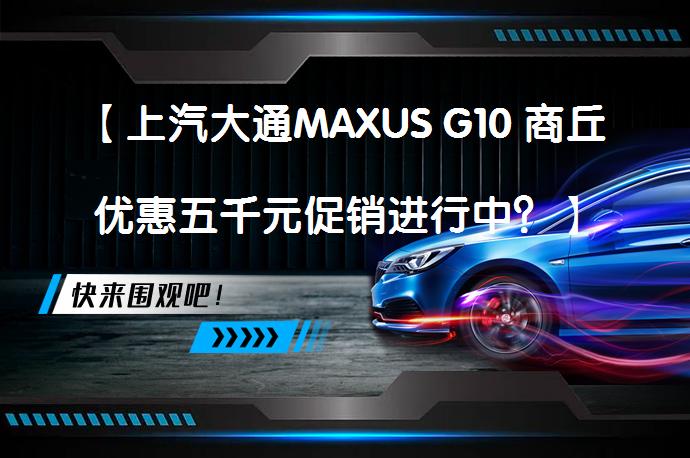 【上汽大通MAXUS G10 商丘优惠五千元促销进行中？】_58汽车